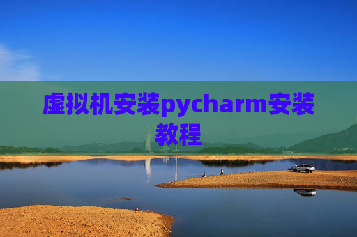 虚拟机安装pycharm安装教程